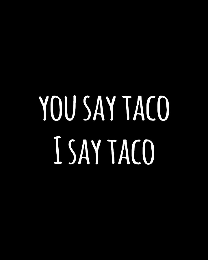 You Say Taco I Say Taco Digital Art by Flippin Sweet Gear
