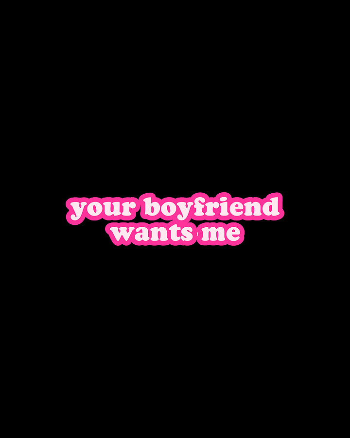 Your Boyfriend Wants Me Digital Art by Flippin Sweet Gear