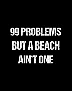 99 Problems But A Beach Aint One Digital Art by Flippin Sweet Gear