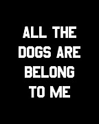 All The Dogs Are Belong To Me Digital Art by Flippin Sweet Gear