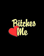 Bitches Love Me Digital Art by Flippin Sweet Gear