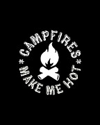 Campfires Make Me Hot Digital Art by Flippin Sweet Gear