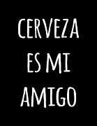 Cerveza Es Mi Amigo Digital Art by Flippin Sweet Gear