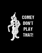 Comey Dont Play That Digital Art by Flippin Sweet Gear