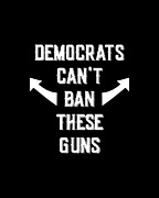 Democrats Cant Ban These Guns Digital Art by Flippin Sweet Gear