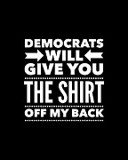 Democrats Will Give You The Shirt Off My Back Digital Art by Flippin Sweet Gear