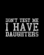 Dont Test Me I Have Daughters Digital Art by Flippin Sweet Gear