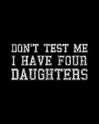 Dont Test Me I Have Four Daughters Digital Art by Flippin Sweet Gear