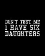 Dont Test Me I Have Six Daughters Digital Art by Flippin Sweet Gear