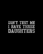 Dont Test Me I Have Three Daughters Digital Art by Flippin Sweet Gear