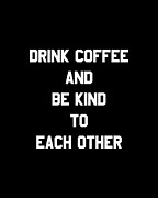 Drink Coffee and Be Kind to Each Other Digital Art by Flippin Sweet Gear
