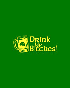 Drink Up Bitches Digital Art by Flippin Sweet Gear