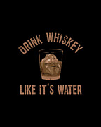 Drink Whiskey Like Its Water Digital Art by Flippin Sweet Gear