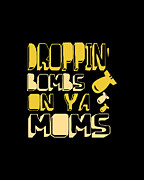 Droppin Bombs On Ya Moms Digital Art by Flippin Sweet Gear