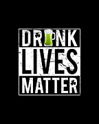 Drunk Lives Matter Digital Art by Flippin Sweet Gear