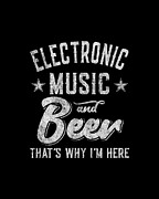 Electronic Music and Beer Thats Why Im Here Digital Art by Flippin Sweet Gear