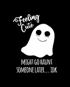 Feeling Cute Ghost Might Go Haunt Someone Later Digital Art by Flippin Sweet Gear
