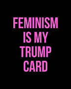 Feminism Is My Trump Card Digital Art by Flippin Sweet Gear
