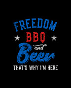 Freedom BBQ and Beer Thats Why Im Here Digital Art by Flippin Sweet Gear