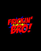 Frickin Bro Digital Art by Flippin Sweet Gear
