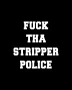 Fuck The Stripper Police Digital Art by Flippin Sweet Gear