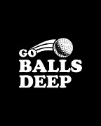 Go Balls Deep Funny Golfers Digital Art by Flippin Sweet Gear