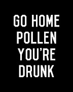 Go Home Pollen Youre Drunk Allergy Season Digital Art by Flippin Sweet Gear