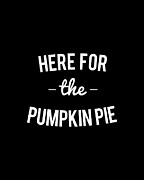 Here For the Pumpkin Pie Thanksgiving Christmas Digital Art by Flippin Sweet Gear