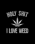 Holy Shit I Love Weed Digital Art by Flippin Sweet Gear