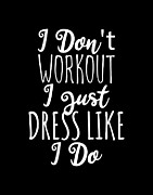I Dont Workout I Just Dress Like I Do Digital Art by Flippin Sweet Gear