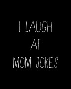 I Laugh at Mom Jokes Digital Art by Flippin Sweet Gear