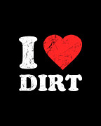 I Love Dirt Digital Art by Flippin Sweet Gear