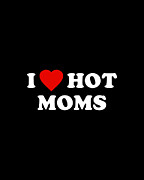 I Love Hot Moms Digital Art by Flippin Sweet Gear