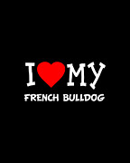 I Love My French Bulldog Dog Breed Digital Art by Flippin Sweet Gear