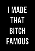 I Made That Bitch Famous Digital Art by Flippin Sweet Gear
