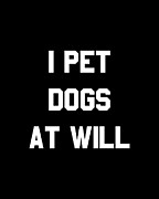 I Pet Dogs At Will Digital Art by Flippin Sweet Gear