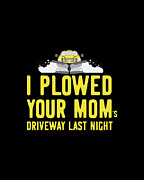 I Plowed Your Moms Driveway Plow Truck Digital Art by Flippin Sweet Gear