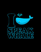 I Speak Whale Digital Art by Flippin Sweet Gear