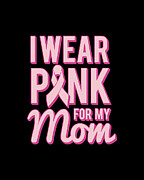 I Wear Pink For My Mom Breast Cancer Awareness Digital Art by Flippin Sweet Gear