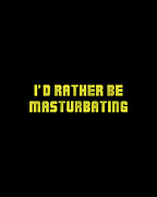Id Rather Be Masturbating Digital Art by Flippin Sweet Gear