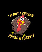 Im Not a Chicken Youre a Turkey Funny Thanksgiving Digital Art by Flippin Sweet Gear