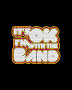 Its Ok Im With The Band Digital Art by Flippin Sweet Gear