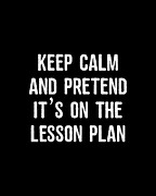 Keep Calm And Pretend Its On The Lesson Plan Digital Art by Flippin Sweet Gear