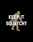 Keep It Squatchy Digital Art by Flippin Sweet Gear