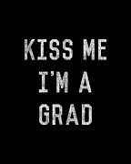 Kiss Me Im a Grad Graduation Digital Art by Flippin Sweet Gear