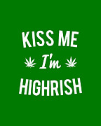 Kiss Me Im Highrish Weed Digital Art by Flippin Sweet Gear