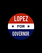Lopez For Governor Digital Art by Flippin Sweet Gear