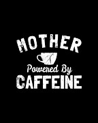 Mother Powered By Caffeine Digital Art by Flippin Sweet Gear