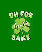 Oh For Lucks Sake St Patricks Day Digital Art by Flippin Sweet Gear