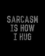 Sarcasm Is How I Hug Digital Art by Flippin Sweet Gear